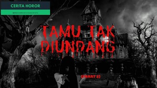 Tamu Tak Diundang - Part 2 - Cerita Horor