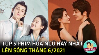 Top 5 phim Hoa Ngữ mới hay nhất lên sóng tháng 6/2021|Hóng Cbiz