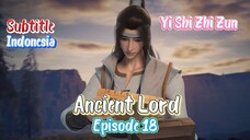 Indo Sub- Yi Shi Zhi Zun – Ancient Lords S1 Episode 18