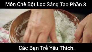 Món Chè Bột Lọc Sáng Tạo Các Bạn Trẻ Yêu Thích Phần 3