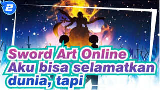 Sword Art Online
Aku bisa selamatkan dunia, tapi_2