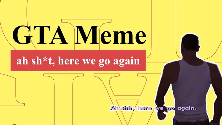 Ah Sh*t, Here We Go Again Meme | Chiếc Meme Về Game Nổi Tiếng Trong Game GTA | Từ Điển Internet