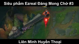 Siêu phẩm Ezreal Đáng Mong Chờ Phần 3