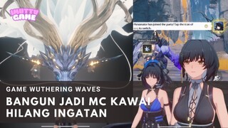 BANGUN JADI MC KAWAI HILANG INGATAN?! Wuthering Waves