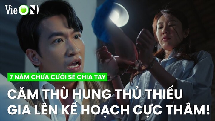 Căm hận kẻ phá hoại cuộc đời thiếu gia lên kế hoạch trả thù cực thâm | 7 Năm Chưa Cưới Sẽ chia Tay