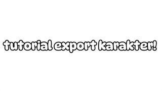 noh, @Neko_Gabutzxx! tutorial export karakter nyaaaww! maap klo slah user hhe