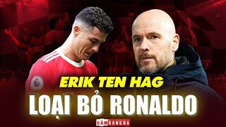 Vì sao RONALDO BỊ LOẠI khỏi kế hoạch của Erik Ten Hag?