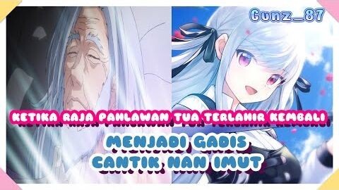 KETIKA RAJA PAHLAWAN TUA TERLAHIR KEMBALI MENJADI GADIS CANTIK NAN IMUT