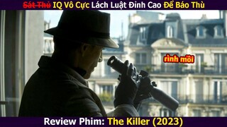 Sát Thủ IQ Vô Cực Lách Luật Đỉnh Cao Để Báo Thù | Review Phim: The Killer (2023)