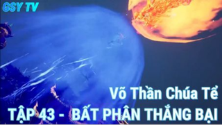 Võ Thần Chúa Tể Tập 43 - Bất phân thắng bại