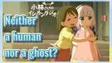 Neither a human nor a ghost?