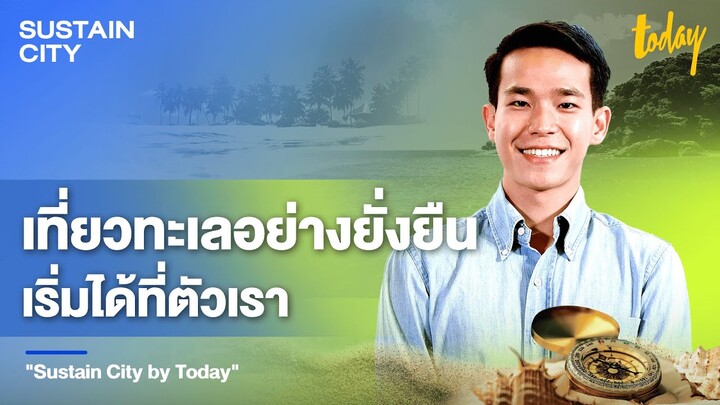 เที่ยวทะเลอย่างยั่งยืน เริ่มได้ที่ตัวเรา | SUSTAIN CITY by TODAY