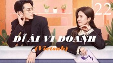 Dĩ Ái Vi Doanh - Tập 22 | Vietsub - Bạch Lộc, Vương Hạc Đệ