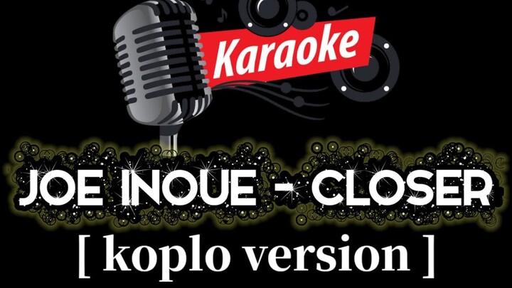 [KARAOKE] CLOSER - Joe Inoue [Versi Koplo]