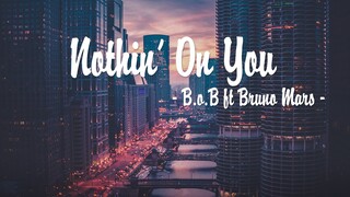 B.o.B - Nothin’ On You ft. Bruno Mars (Lời Bài Hát)