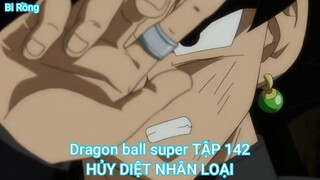 Dragon ball super TẬP 142-HỦY DIỆT NHÂN LOẠI_