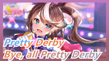 Pretty Derby| Bye, all Pretty Derby