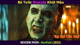 Bá Tước Dracula Biến Cả Thành Phố Thành Ma Cà Rồng || Review Phim  Renfield || Xi nê Review