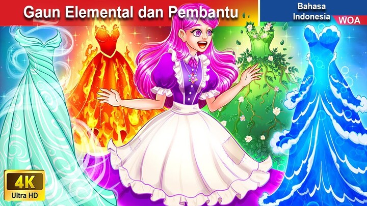 Gaun Elemental dan Pembantu 👸‍ Dongeng Bahasa Indonesia ✨ WOA Indonesian Fairy Tales