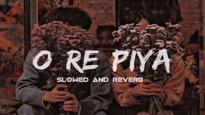 O Re Piya Slowed And Reverb