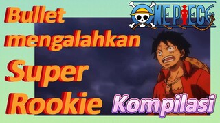 [One Piece] Kompilasi | Bullet mengalahkan Super Rookie