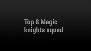 Top 8 Magic Knights Squad 🫡