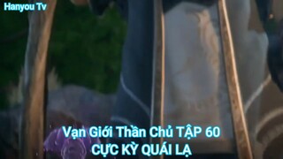 Vạn Giới Thần Chủ TẬP 60-CỰC KỲ QUÁI LẠ