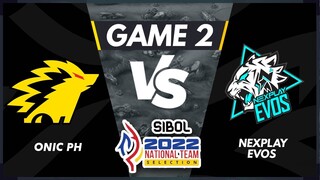 GAME 2 ONIC PH VS NEXPLAY EVOS | SIBOL 2022 National Team Selection MLBB Day 3