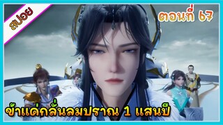 [สปอย] (ข้าแค่กลั่นลมปราณ 1 แสนปี) พระเอกคือปรมาจารย์ที่โคตรแข็งแกร่ง | ตอนที่ 67 | อนิเมะจีน