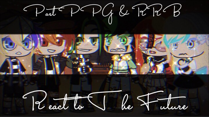 Past PPG & RRB React to The Future (Read DESC)