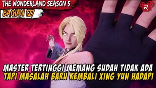 XING YUN AKAN KEMBALI KE DUNIA BAWAH DALAM MENGHADAPI MUSUH BARU - Alur Cerita Wonderland Part 127