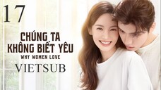 Chúng Ta Không Biết Yêu - Tập 17 | Vietsub - Kim Thần, Vương Tử Dị