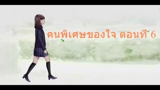 คนพิเศษของใจ ตอนที่ 6