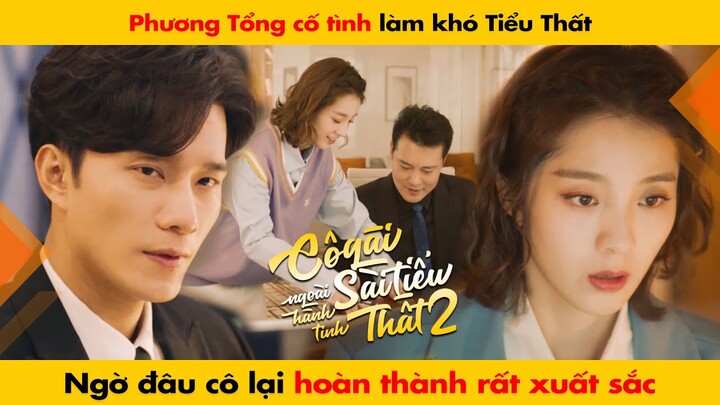 PHƯƠNG TỔNG CỐ TÌNH LÀM KHÓ TIỂU THẤT NGỜ ĐÂU CÔ LẠI ... || CÔ GÁI NGOÀI HÀNH TINH SÀI TIỂU THẤT 2