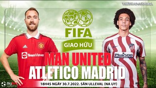 GIAO HỮU QUỐC TẾ | Man United vs Atletico Madrid (18hh45 ngày 30/7). NHẬN ĐỊNH BÓNG ĐÁ