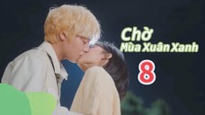 [ VIETSUB ] CHỜ MÙA XUÂN XANH - TẬP 8 | 📌 motchill.tv