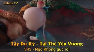 Tây Du Ký - Tái Thế Yêu Vương S43 - Ngộ Không gục rồi