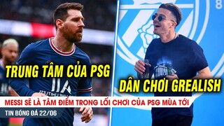 BẢN TIN 22/6| Messi sẽ là TÂM ĐIỂM trong đội hình PSG; Ăn chơi thác loạn,Grealish khiến Pep NÓNG MẮT