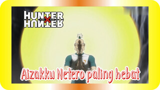 Aizakku Netero paling hebat