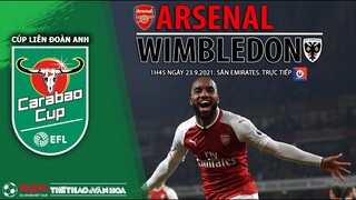 NHẬN ĐỊNH BÓNG ĐÁ | Arsenal vs Wimbledon (1h45 ngày 23/9). ON Sports TV trực tiếp Cúp Liên đoàn Anh
