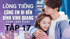 Cùng Em Đi Đến Đỉnh Vinh Quang - Tập 17 | Lồng Tiếng