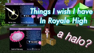 THINGS I WISH I HAVE IN ROYALE HIGH