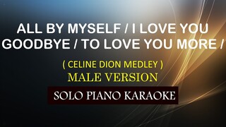 ALL BY MYSELF /  I LOVE YOU GOODBYE / TO LOVE YOU MORE ( MALE VERSION ) ( CELINE DION MEDLEY )