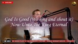 GOD IS GOOD (WE SING AND SHOUT IT) & NOW UNTO THE KING ETERNAL (LIVE COVER)
