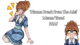Wanna Break From The Ads? Meme/Trend || FNAF (Mrs. Afton)