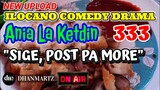 ILOCANO COMEDY DRAMA | SIGE POST PA MORE | ANIA LA KETDIN 333 | NEW UPLOAD