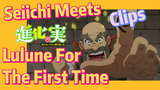 [The Fruit of Evolution]Clips |  Seiichi Meets Lulune For The First Time
