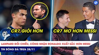 TIN BÓNG ĐÁ TRƯA 28/11: Lampard khen CR7 xuất sắc hơn Messi, còn CR7 mơ giành nhiều QBV hơn Messi