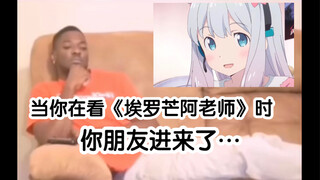 You are watching Eromanga Sensei and your friend walks in.