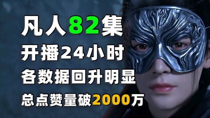 恭喜！《凡人修仙传》第82集开播24小时，各数据回升明显！总点赞量破2000万！